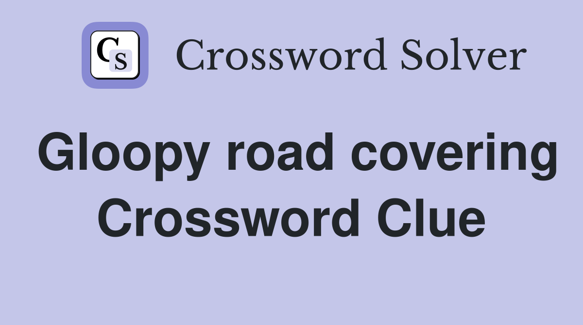 Gloopy road covering Crossword Clue Answers Crossword Solver